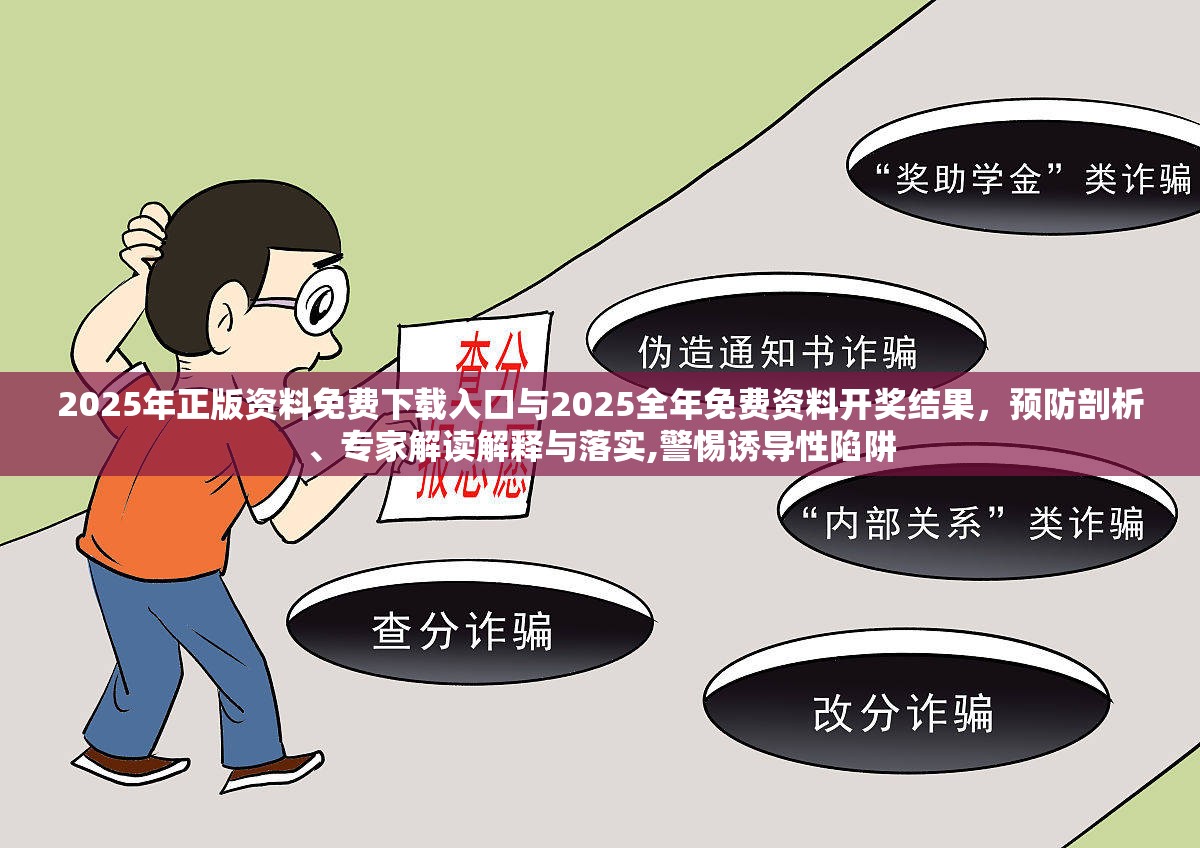 2025年正版资料免费下载入口与2025全年免费资料开奖结果，预防剖析、专家解读解释与落实,警惕诱导性陷阱