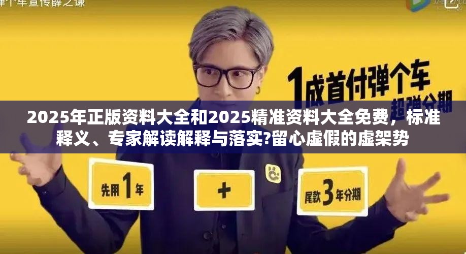2025年正版资料大全和2025精准资料大全免费，标准释义、专家解读解释与落实?留心虚假的虚架势