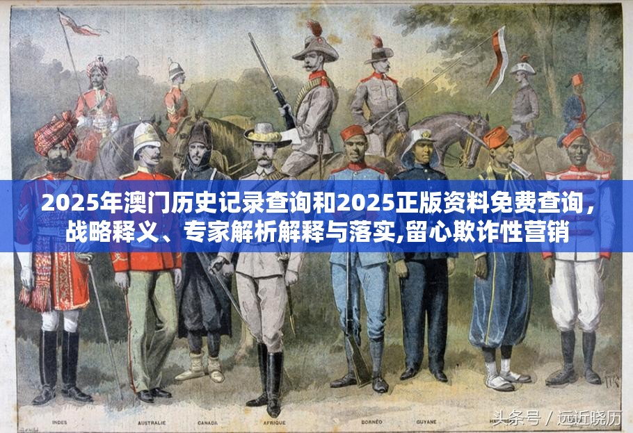 2025年澳门历史记录查询和2025正版资料免费查询，战略释义、专家解析解释与落实,留心欺诈性营销