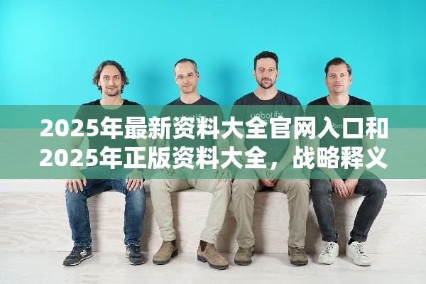 2025年最新资料大全官网入口和2025年正版资料大全，战略释义、专家解析解释与落实,留心欺诈性营销