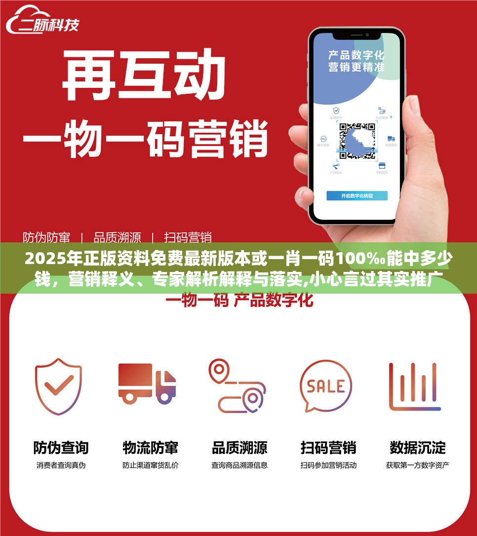 2025年正版资料免费最新版本或一肖一码100‰能中多少钱，营销释义、专家解析解释与落实,小心言过其实推广