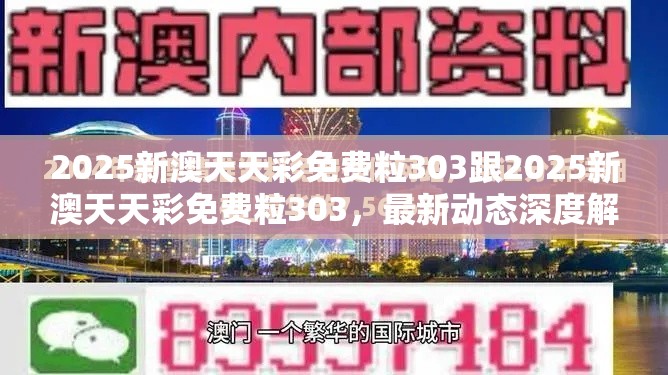 2025新澳天天彩免费粒303跟2025新澳天天彩免费粒303，最新动态深度解析与前瞻视频报道