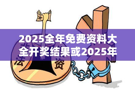 2025全年免费资料大全开奖结果或2025年免费资料大全最新版本，留心误导的假幌子链