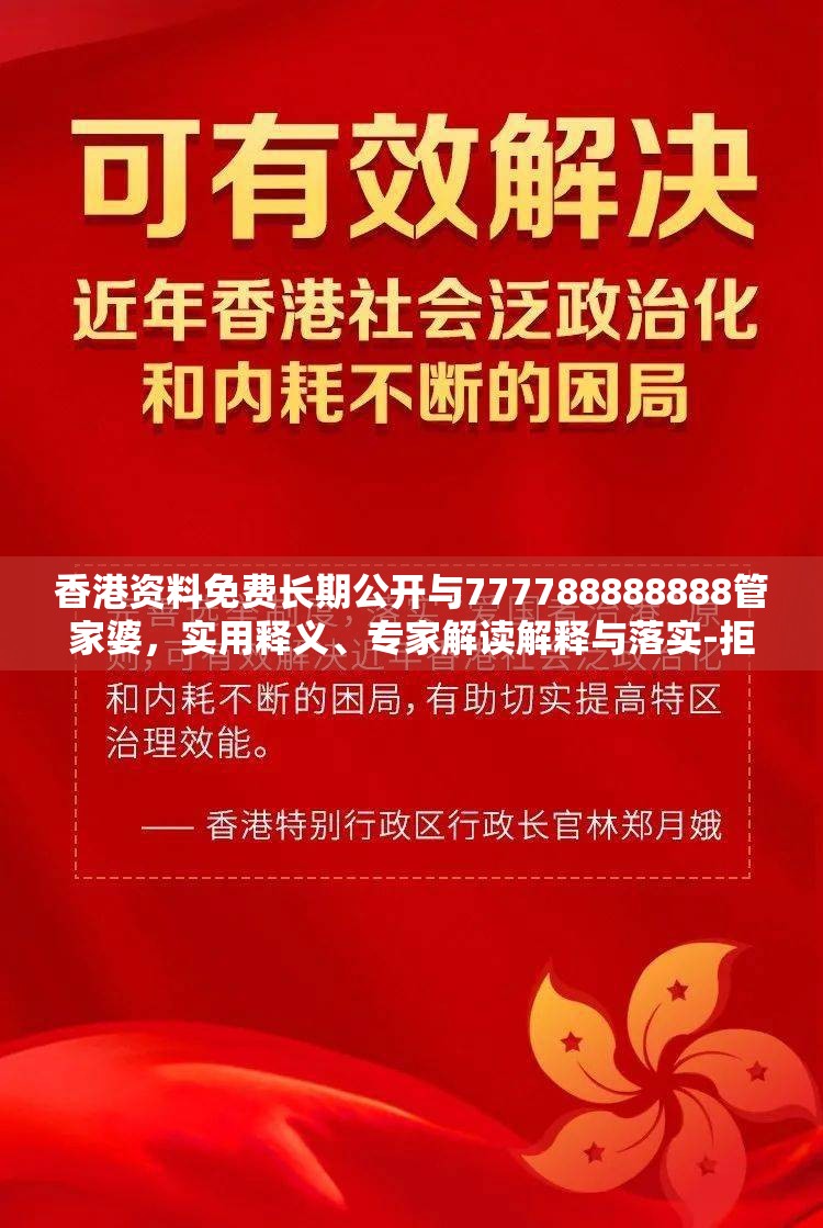 香港资料免费长期公开与777788888888管家婆，实用释义、专家解读解释与落实-拒绝欺骗性承诺