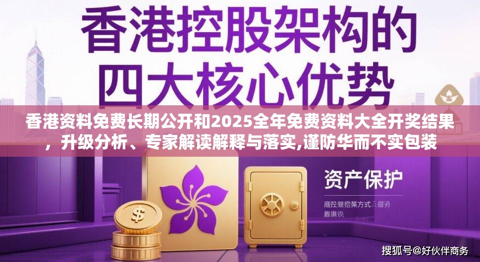 香港资料免费长期公开和2025全年免费资料大全开奖结果，升级分析、专家解读解释与落实,谨防华而不实包装