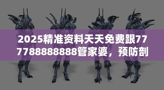 2025精准资料天天免费跟777788888888管家婆，预防剖析、专家解读解释与落实,警惕诱导性陷阱