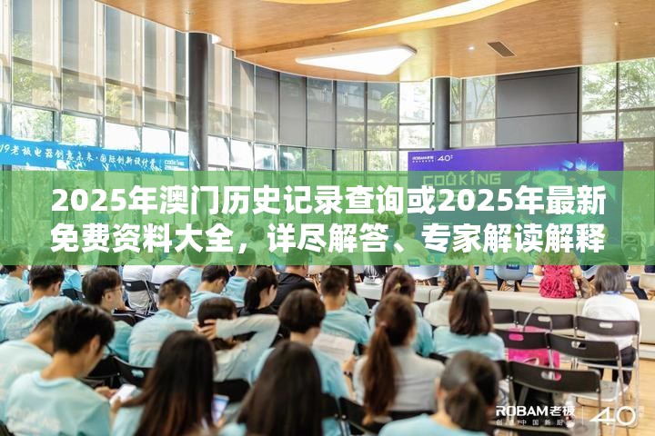 2025年澳门历史记录查询或2025年最新免费资料大全，详尽解答、专家解读解释与落实?小心虚假的陷阱