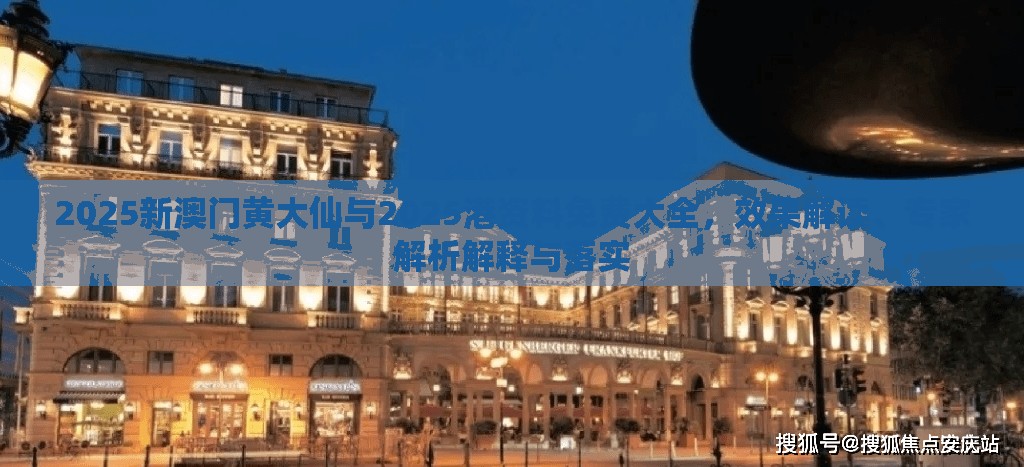 2025新澳门黄大仙与2025港资料免费大全，效果解读、专家解析解释与落实