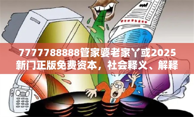 7777788888管家婆老家丫或2025新门正版免费资本，社会释义、解释与落实-留心欺诈性广告