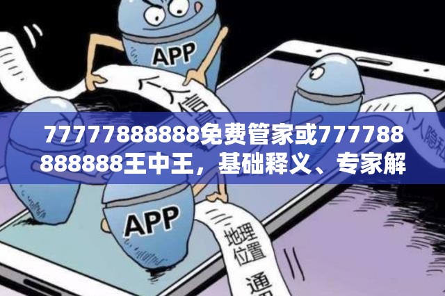 77777888888免费管家或777788888888王中王，基础释义、专家解读解释与落实?抵制不实承诺危害