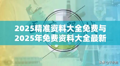 2025精准资料大全免费与2025年免费资料大全最新版本，预防剖析、专家解读解释与落实,警惕诱导性陷阱