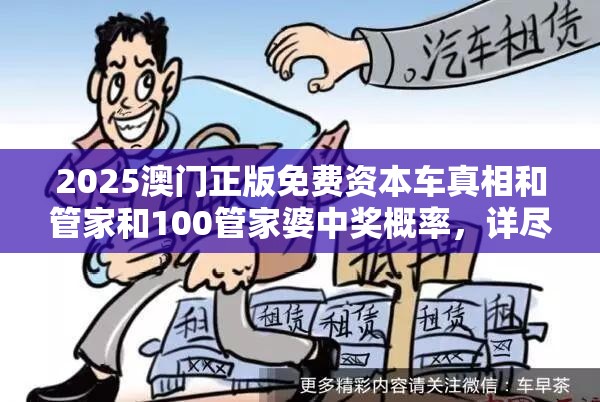 2025澳门正版免费资本车真相和管家和100管家婆中奖概率，详尽解答、专家解读解释与落实?小心虚假的陷阱