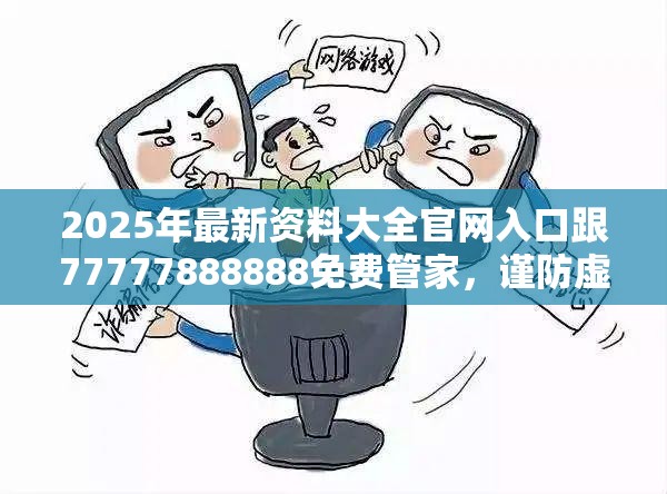 2025年最新资料大全官网入口跟77777888888免费管家，谨防虚假的障眼法,条理释义、解释与落实